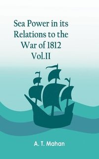 bokomslag Sea Power in its Relations to the War of 1812. Vol.II