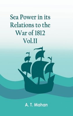 bokomslag Sea Power in its Relations to the War of 1812. Vol.II