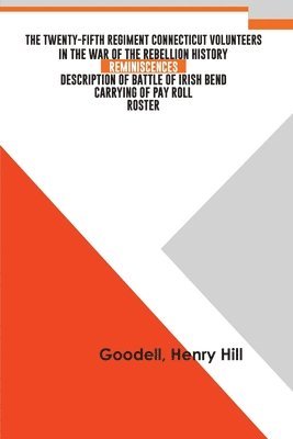 Henry Goodell Hill, Hill ,Henry Goodell - Twenty-fifth Regiment Connecticut Volunteers in the War of the Rebellion History, Reminiscences, Description of Battle of Irish Bend, Carrying of Pay Roll, Roster, Häftad