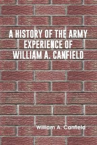 bokomslag A History of the Army Experience of William A. Canfield