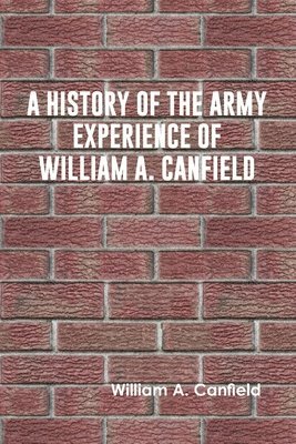 bokomslag A History of the Army Experience of William A. Canfield