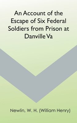 bokomslag An Account of the Escape of Six Federal Soldiers from Prison at Danville, Va.