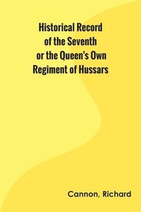 bokomslag Historical Record of the Seventh, or the Queen's Own Regiment of Hussars