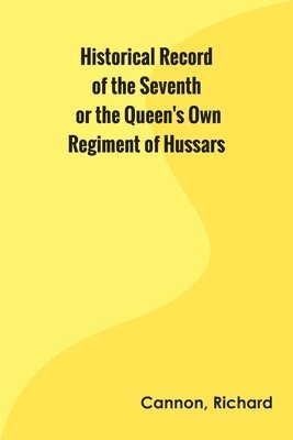 bokomslag Historical Record of the Seventh, or the Queen's Own Regiment of Hussars