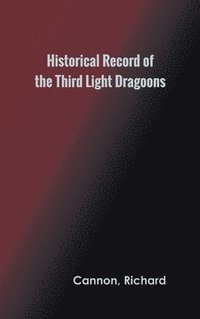 bokomslag Historical Record of the Third, Or the King's Own Regiment of Light Dragoons