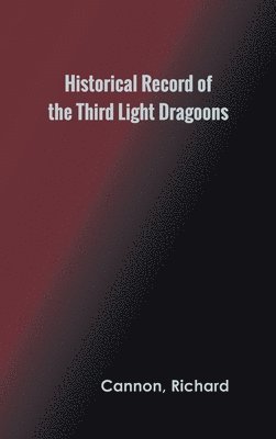 bokomslag Historical Record of the Third, Or the King's Own Regiment of Light Dragoons