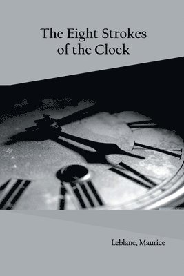 Maurice LeBlanc, Maurice Leblanc - Eight Strokes of the Clock, Häftad