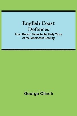 George Clinch - English Coast Defences; From Roman Times To The Early Years Of The Nineteenth Century, Häftad