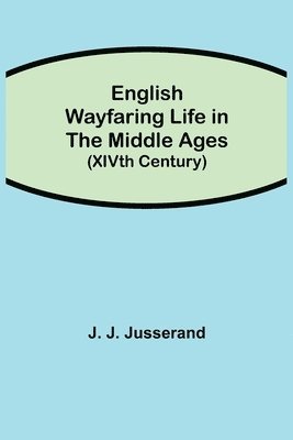 bokomslag English Wayfaring Life in the Middle Ages (XIVth Century)