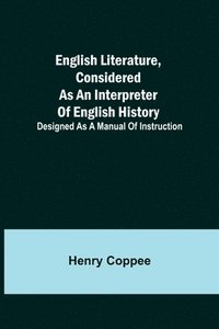 bokomslag English Literature, Considered as an Interpreter of English History; Designed as a Manual of Instruction