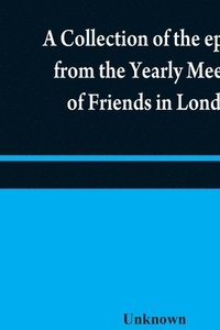 bokomslag collection of the epistles from the Yearly Meeting of Friends in London