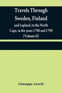 bokomslag Travels through Sweden, Finland, and Lapland, to the North Cape, in the years 1798 and 1799 (Volume II)