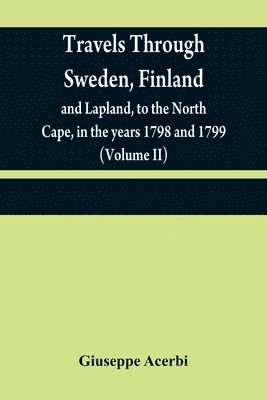 bokomslag Travels through Sweden, Finland, and Lapland, to the North Cape, in the years 1798 and 1799 (Volume II)