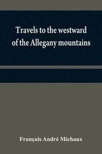 bokomslag Travels to the westward of the Allegany mountains