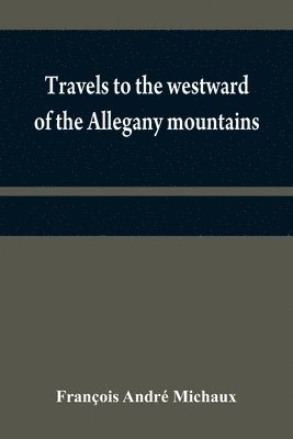 bokomslag Travels to the westward of the Allegany mountains