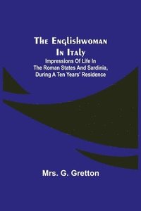 bokomslag The Englishwoman in Italy; Impressions of life in the Roman states and Sardinia, during a ten years' residence
