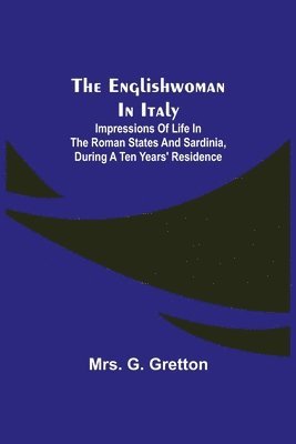 The Englishwoman in Italy; Impressions of life in the Roman states and Sardinia, during a ten years' residence 1