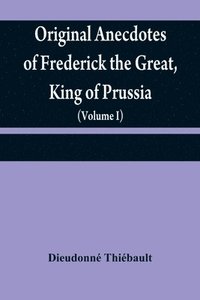 bokomslag Original anecdotes of Frederick the Great, King of Prussia