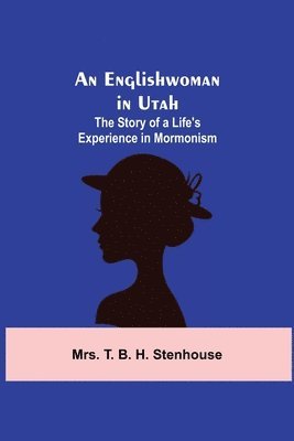 T B H Stenhouse, T. B. H. Stenhouse, Mrs. T. B. H. Stenhouse - Englishwoman in Utah, Häftad