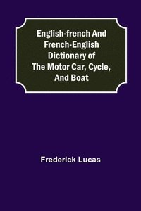bokomslag English-French and French-English dictionary of the motor car, cycle, and boat