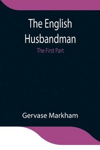 bokomslag The English Husbandman; The First Part