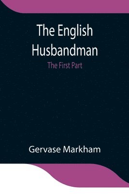 Gervase Markham - English Husbandman; The First Part, Häftad