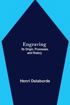Henri Delaborde - Engraving; Its Origin, Processes, And History, Häftad