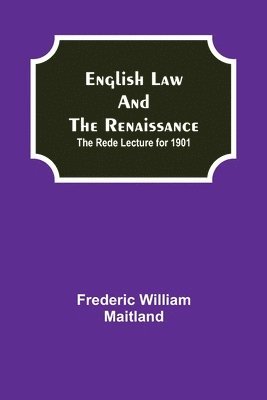 English Law and the Renaissance; The Rede Lecture for 1901 1