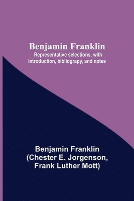 Benjamin Franklin; Representative Selections, With Introduction, Bibliograpy, And Notes 1