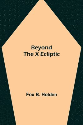 Fox B Holden, Fox B. Holden - Beyond the X Ecliptic, Häftad