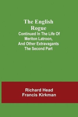 Richard Head, Francis Kirkman - English Rogue; Continued In The Life Of Meriton Latroon, And Other Extravagants, Häftad