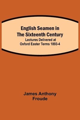 bokomslag English Seamen in the Sixteenth Century; Lectures Delivered at Oxford Easter Terms 1893-4