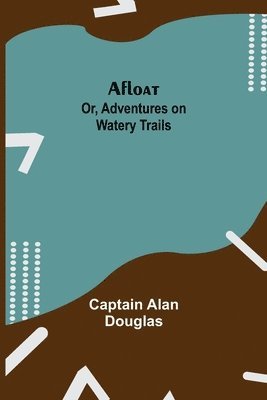 Afloat; or, Adventures on Watery Trails 1