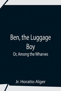 bokomslag Ben, The Luggage Boy; Or, Among The Wharves