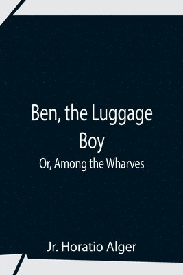 bokomslag Ben, The Luggage Boy; Or, Among The Wharves