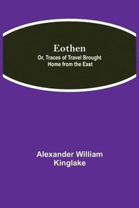 bokomslag Eothen; Or, Traces of Travel Brought Home from the East