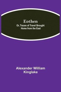 bokomslag Eothen; Or, Traces of Travel Brought Home from the East