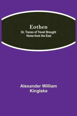 bokomslag Eothen; Or, Traces of Travel Brought Home from the East