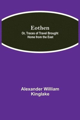 Eothen; Or, Traces Of Travel Brought Home From The East