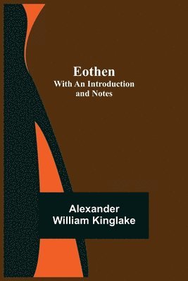 Eothen; with an Introduction and Notes 1