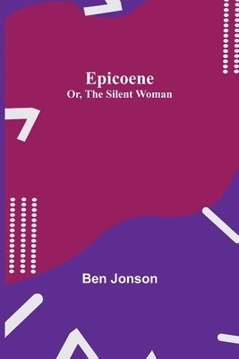 bokomslag Epicoene; Or, The Silent Woman