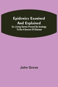 bokomslag Epidemics Examined and Explained