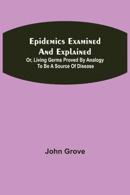 Epidemics Examined and Explained 1