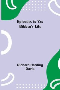 bokomslag Episodes in Van Bibber's Life