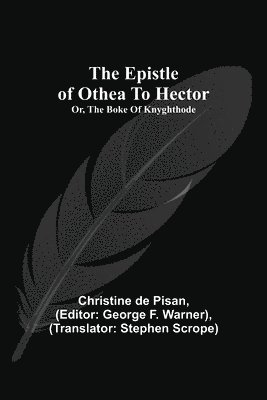 Christine De Pisan, George F Warner - Epistle Of Othea To Hector; Or, The Boke Of Knyghthode, Häftad