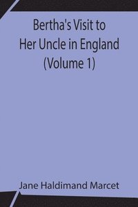 bokomslag Bertha's Visit to Her Uncle in England (Volume 1)