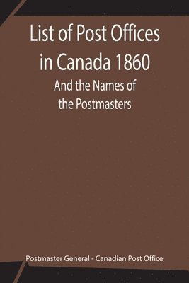 bokomslag List of Post Offices in Canada 1860; And the Names of the Postmasters