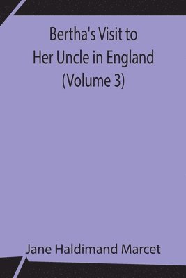 Jane Haldimand Marcet - Bertha'S Visit To Her Uncle In England (Volume 3), Häftad
