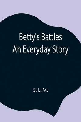 Betty'S Battles; An Everyday Story
