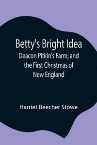 bokomslag Betty's Bright Idea; Deacon Pitkin's Farm; and the First Christmas of New England